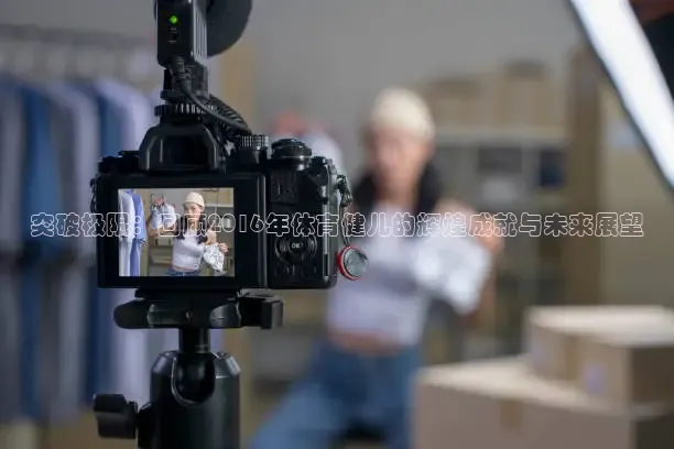 突破极限：回顾2016年体育健儿的辉煌成就与未来展望